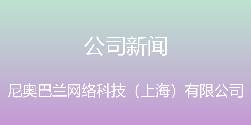 公司新闻 - 尼奥巴兰网络科技（上海）有限公司